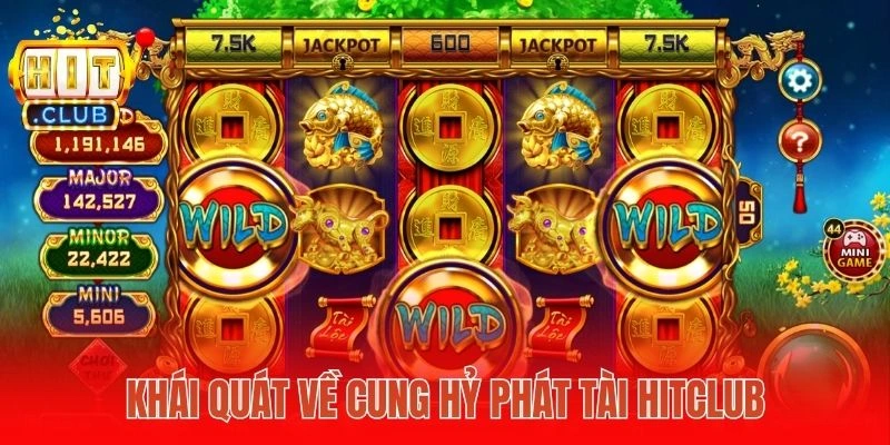 Khái quát về Cung Hỷ Phát Tài Hitclub