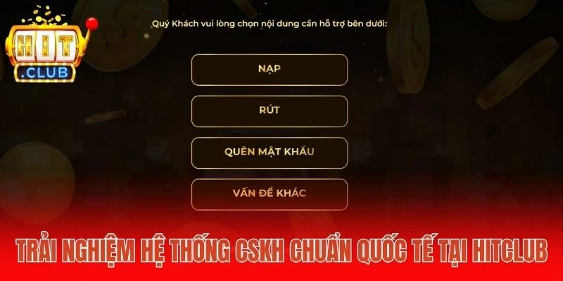 Trải nghiệm hệ thống CSKH chuẩn quốc tế tại Hitclub