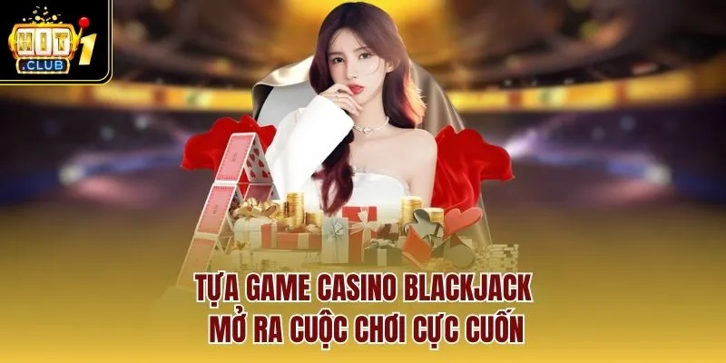 Tựa game casino Blackjack mở ra cuộc chơi cực cuốn